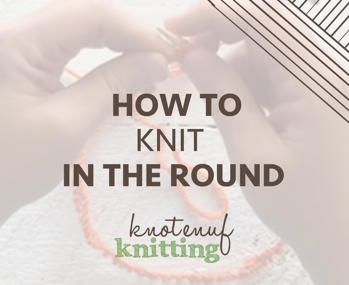 How to Knit in the Round - KnotEnufKnitting